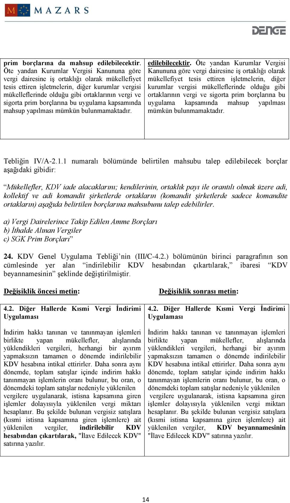 prim borçlarına bu uygulama kapsamında mahsup yapılması mümkün bulunmamaktadır. edilebilecektir.  prim borçlarına bu uygulama kapsamında mahsup yapılması mümkün bulunmamaktadır. Tebliğin IV/A-2.1.