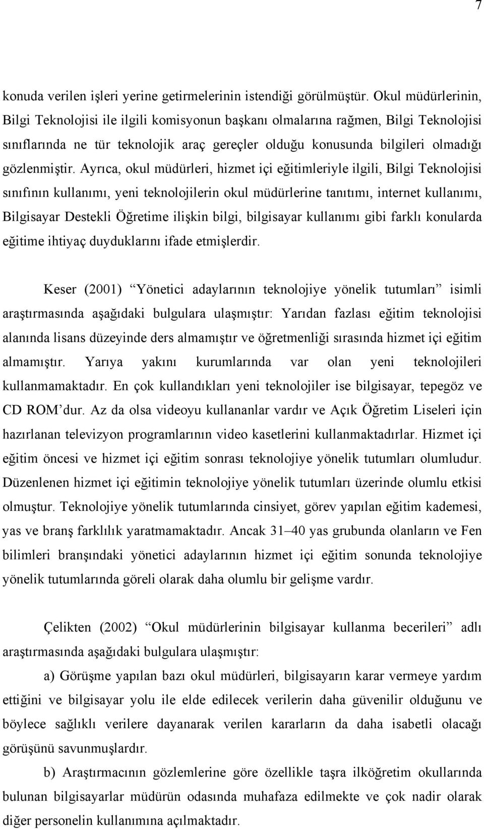 Ayrıca, okul müdürleri, hizmet içi eğitimleriyle ilgili, Bilgi Teknolojisi sınıfının kullanımı, yeni teknolojilerin okul müdürlerine tanıtımı, internet kullanımı, Bilgisayar Destekli Öğretime ilişkin