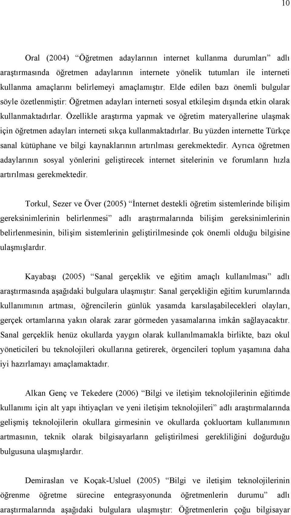 Özellikle araştırma yapmak ve öğretim materyallerine ulaşmak için öğretmen adayları interneti sıkça kullanmaktadırlar.