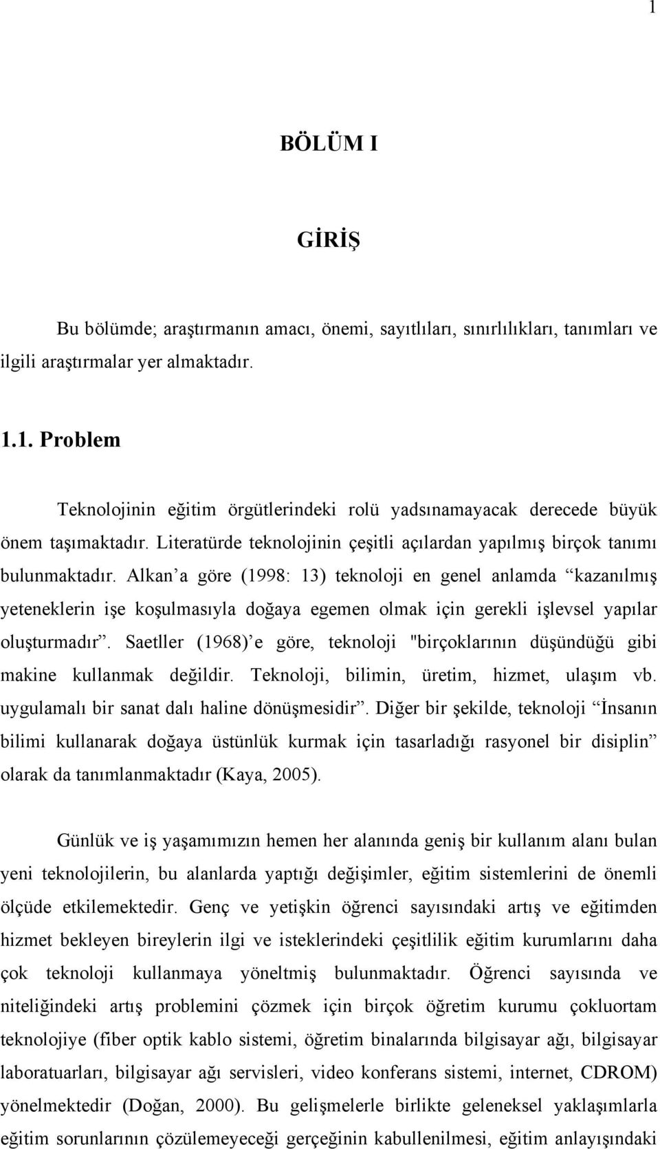 Alkan a göre (1998: 13) teknoloji en genel anlamda kazanılmış yeteneklerin işe koşulmasıyla doğaya egemen olmak için gerekli işlevsel yapılar oluşturmadır.