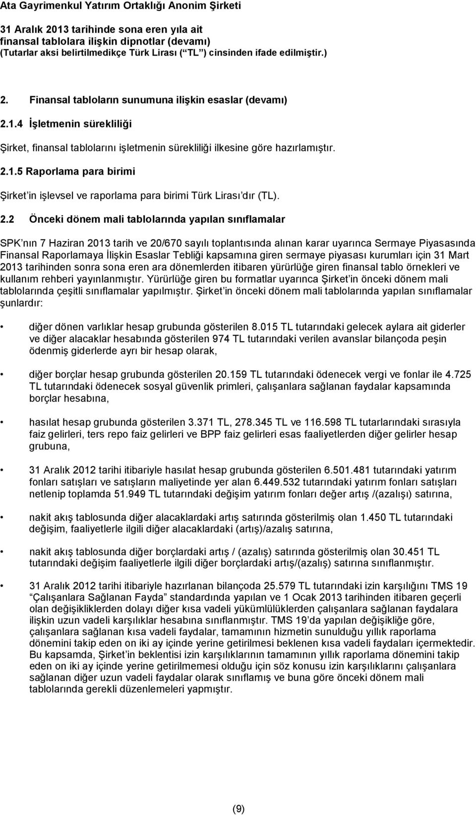 Tebliği kapsamına giren sermaye piyasası kurumları için 31 Mart 2013 tarihinden sonra sona eren ara dönemlerden itibaren yürürlüğe giren finansal tablo örnekleri ve kullanım rehberi yayınlanmıştır.