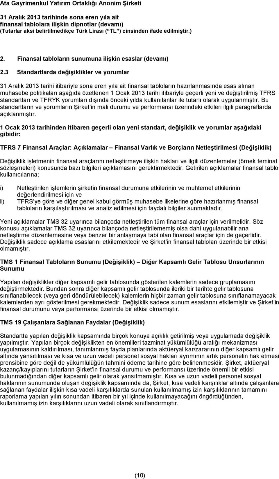 tarihi itibariyle geçerli yeni ve değiştirilmiş TFRS standartları ve TFRYK yorumları dışında önceki yılda kullanılanlar ile tutarlı olarak uygulanmıştır.