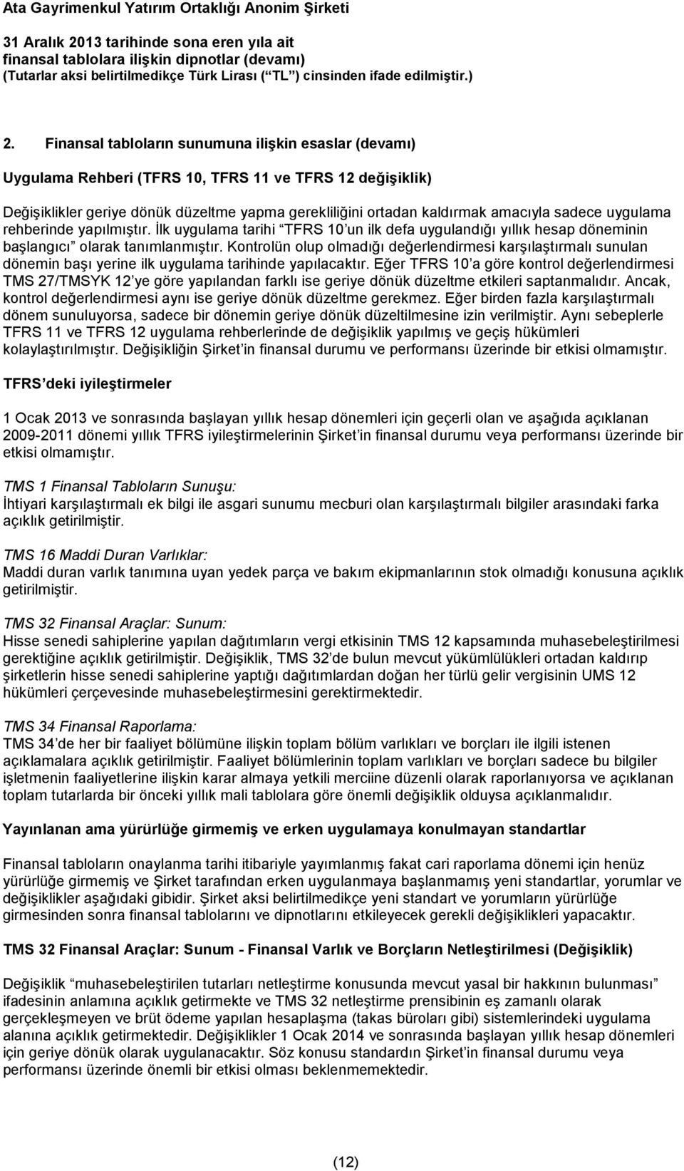 Kontrolün olup olmadığı değerlendirmesi karşılaştırmalı sunulan dönemin başı yerine ilk uygulama tarihinde yapılacaktır.