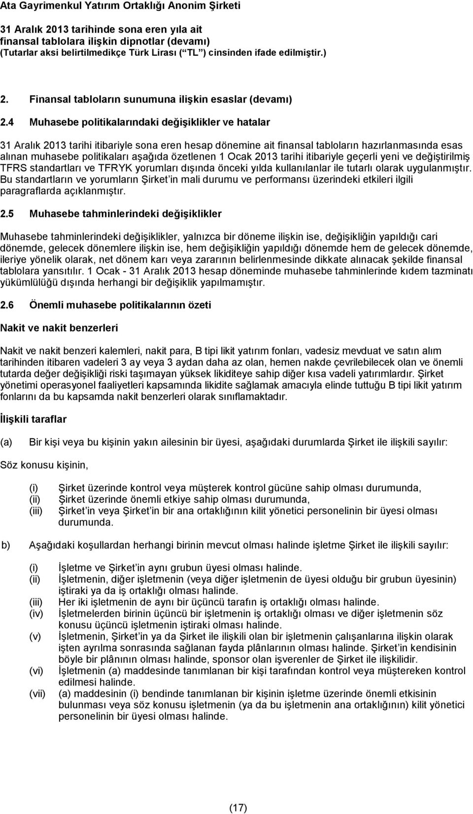 özetlenen 1 Ocak 2013 tarihi itibariyle geçerli yeni ve değiştirilmiş TFRS standartları ve TFRYK yorumları dışında önceki yılda kullanılanlar ile tutarlı olarak uygulanmıştır.