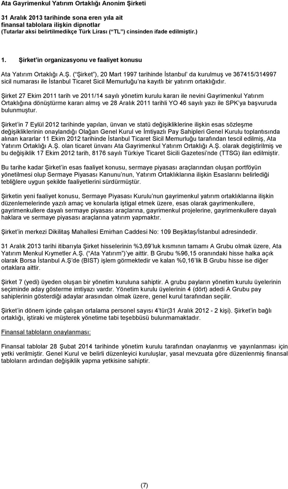 ( Şirket ), 20 Mart 1997 tarihinde İstanbul da kurulmuş ve 367415/314997 sicil numarası ile İstanbul Ticaret Sicil Memurluğu na kayıtlı bir yatırım ortaklığıdır.