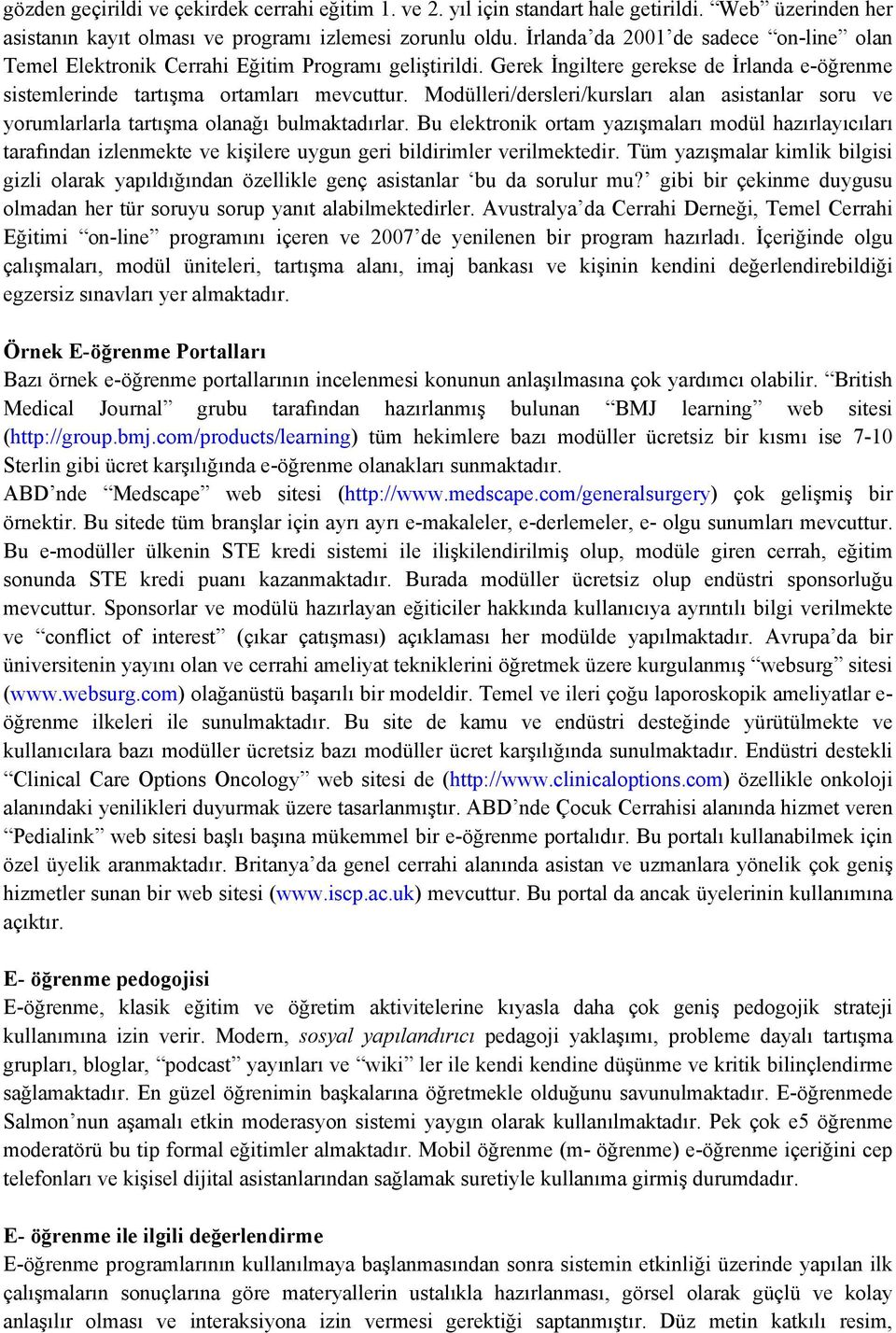 Modülleri/dersleri/kursları alan asistanlar soru ve yorumlarlarla tartışma olanağı bulmaktadırlar.