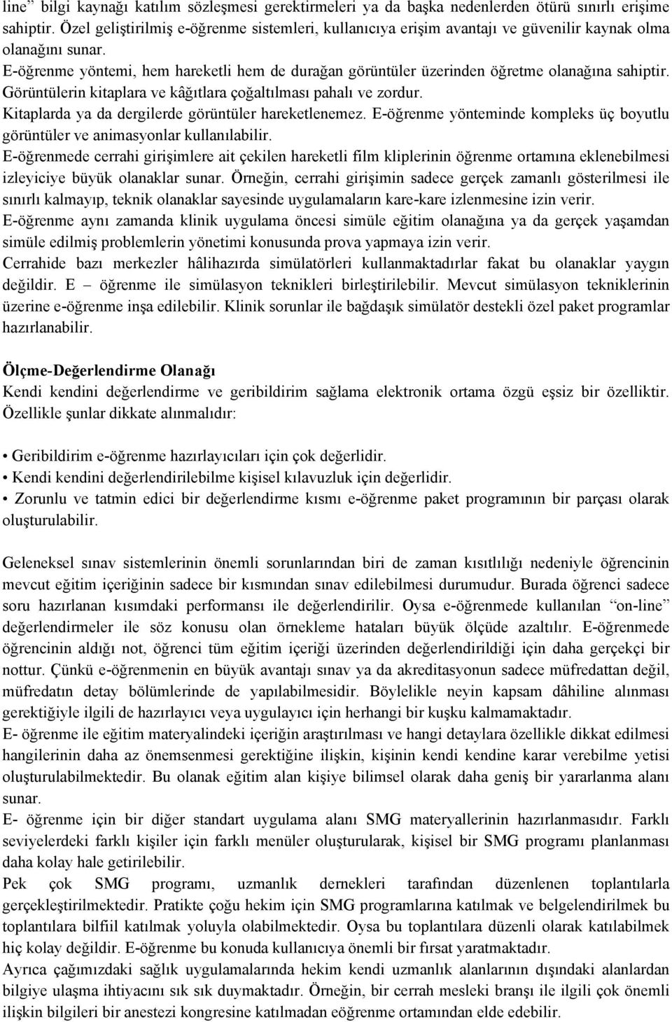 E-öğrenme yöntemi, hem hareketli hem de durağan görüntüler üzerinden öğretme olanağına sahiptir. Görüntülerin kitaplara ve kâğıtlara çoğaltılması pahalı ve zordur.