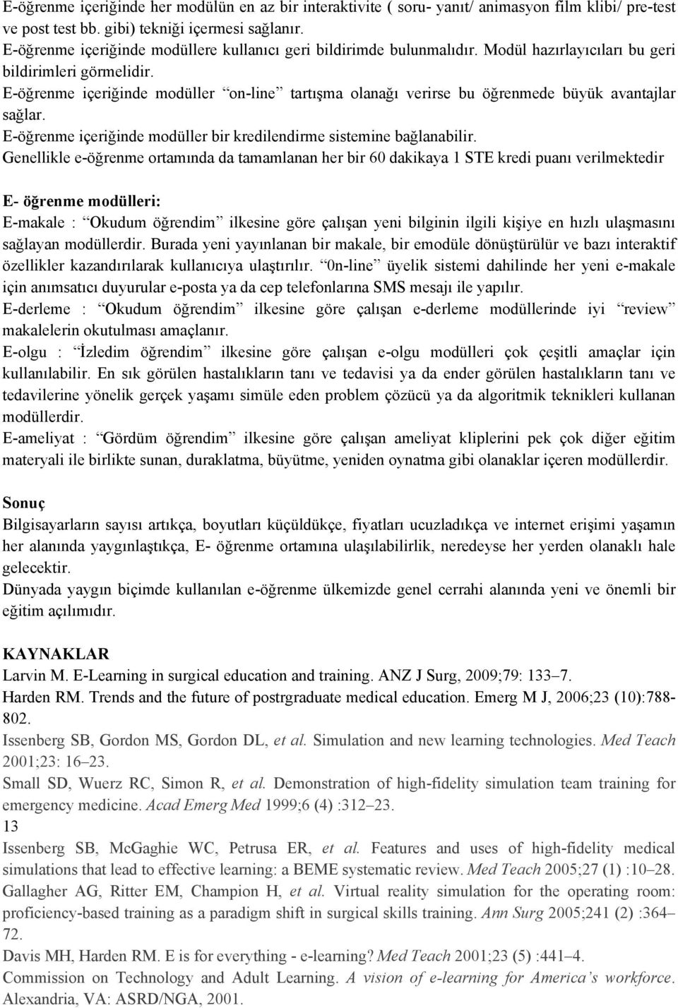 E-öğrenme içeriğinde modüller on-line tartışma olanağı verirse bu öğrenmede büyük avantajlar sağlar. E-öğrenme içeriğinde modüller bir kredilendirme sistemine bağlanabilir.