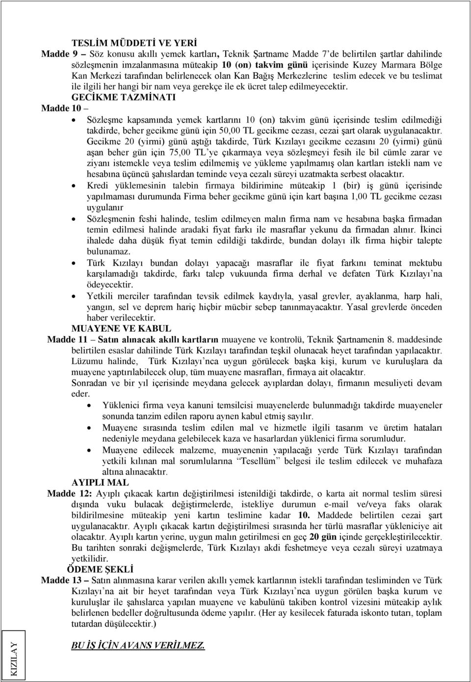 GECİKME TAZMİNATI Madde 10 Sözleşme kapsamında yemek kartlarını 10 (on) takvim günü içerisinde teslim edilmediği takdirde, beher gecikme günü için 50,00 TL gecikme cezası, cezai şart olarak