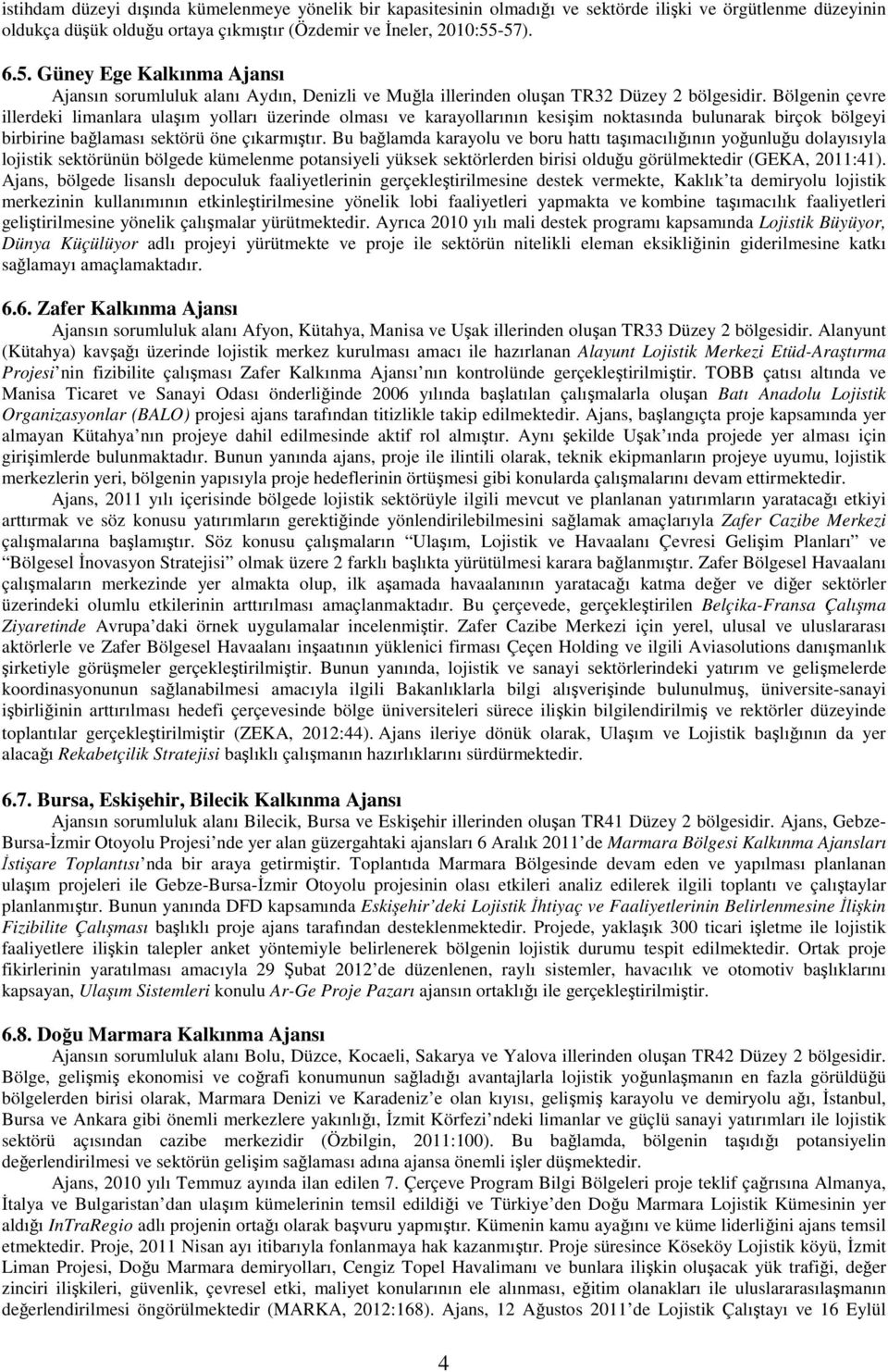 Bölgenin çevre illerdeki limanlara ulaşım yolları üzerinde olması ve karayollarının kesişim noktasında bulunarak birçok bölgeyi birbirine bağlaması sektörü öne çıkarmıştır.