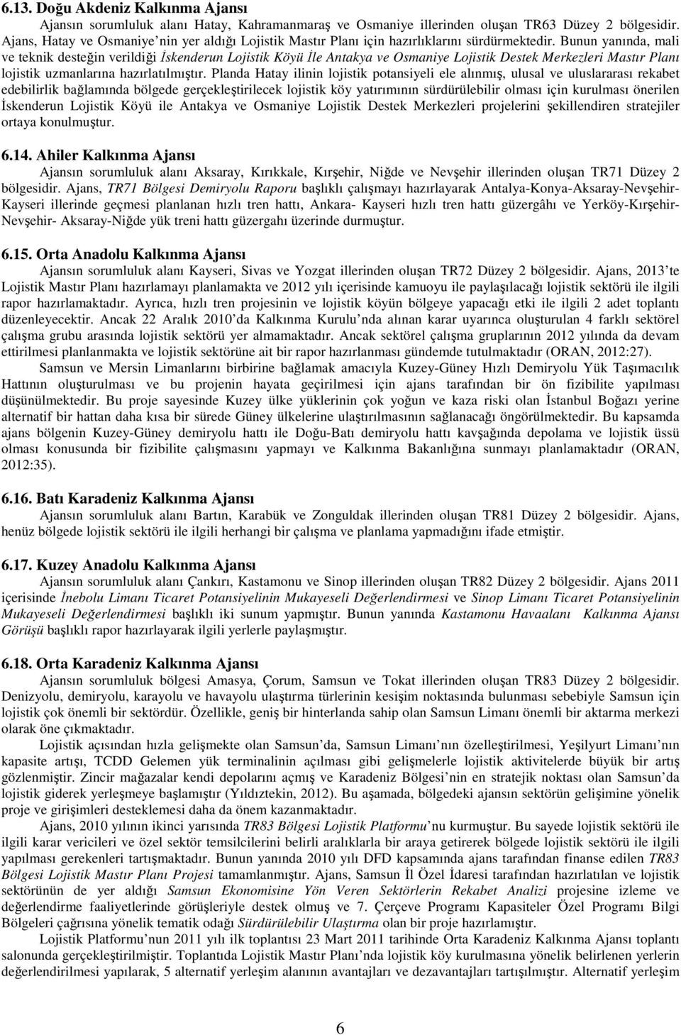 Bunun yanında, mali ve teknik desteğin verildiği İskenderun Lojistik Köyü İle Antakya ve Osmaniye Lojistik Destek Merkezleri Mastır Planı lojistik uzmanlarına hazırlatılmıştır.