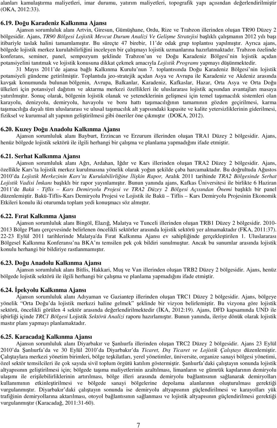 Ajans, TR90 Bölgesi Lojistik Mevcut Durum Analizi Ve Gelişme Stratejisi başlıklı çalışmanın 2012 yılı başı itibariyle taslak halini tamamlamıştır.