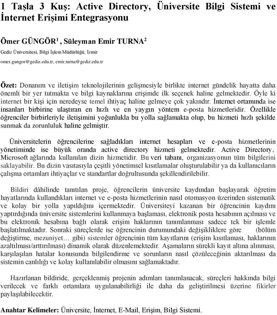 tr Özet: Donanım ve iletişim teknolojilerinin gelişmesiyle birlikte internet gündelik hayatta daha önemli bir yer tutmakta ve bilgi kaynaklarına erişimde ilk seçenek haline gelmektedir.