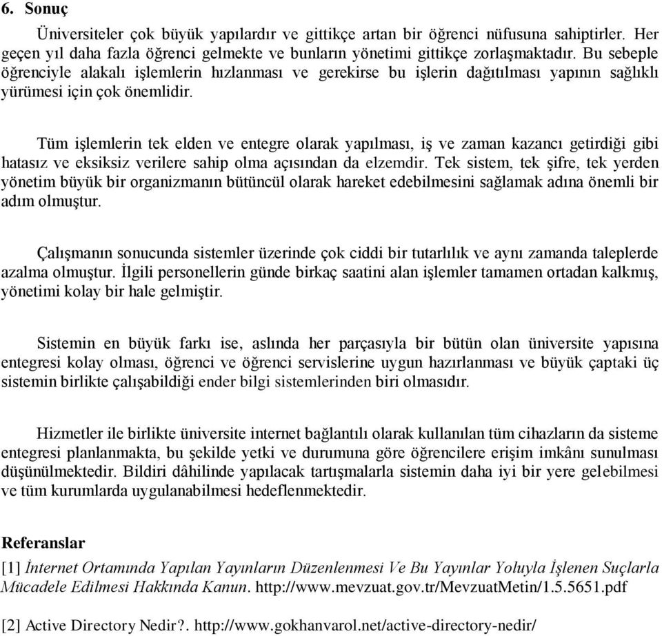 Tüm işlemlerin tek elden ve entegre olarak yapılması, iş ve zaman kazancı getirdiği gibi hatasız ve eksiksiz verilere sahip olma açısından da elzemdir.