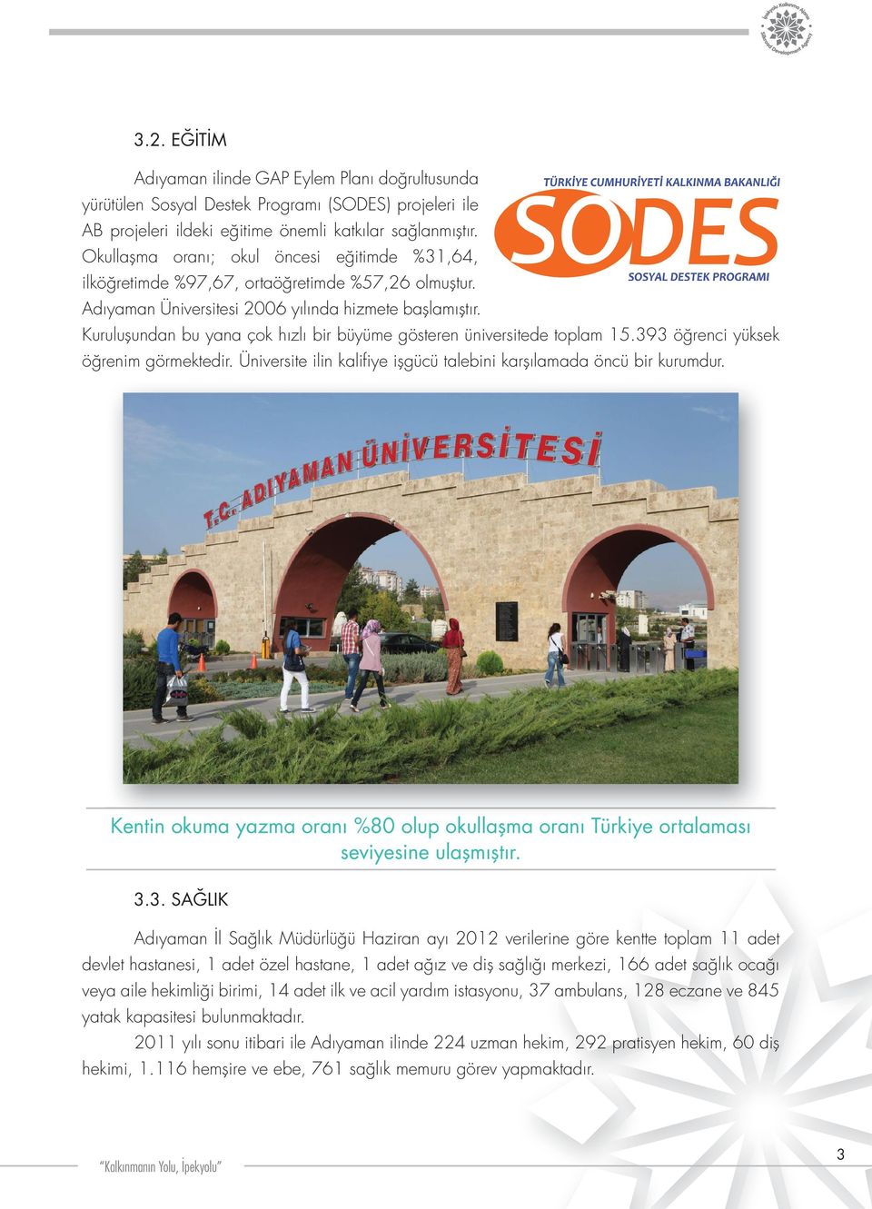 Kuruluşundan bu yana çok hızlı bir büyüme gösteren üniversitede toplam 15.393 öğrenci yüksek öğrenim görmektedir. Üniversite ilin kalifiye işgücü talebini karşılamada öncü bir kurumdur.