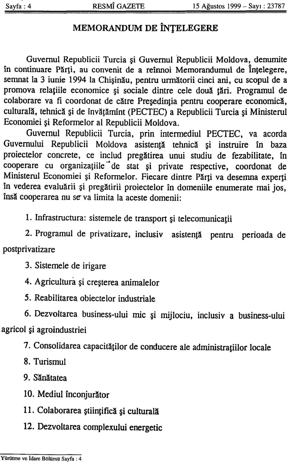 Programul de colaborare va fi coordonat de catre Presedintia pentru cooperare económica, cultúrala, tehnicá i de ínváíamínt (PECTEC) a Republicii Turcia i Ministerul Economiei i Reformelor al