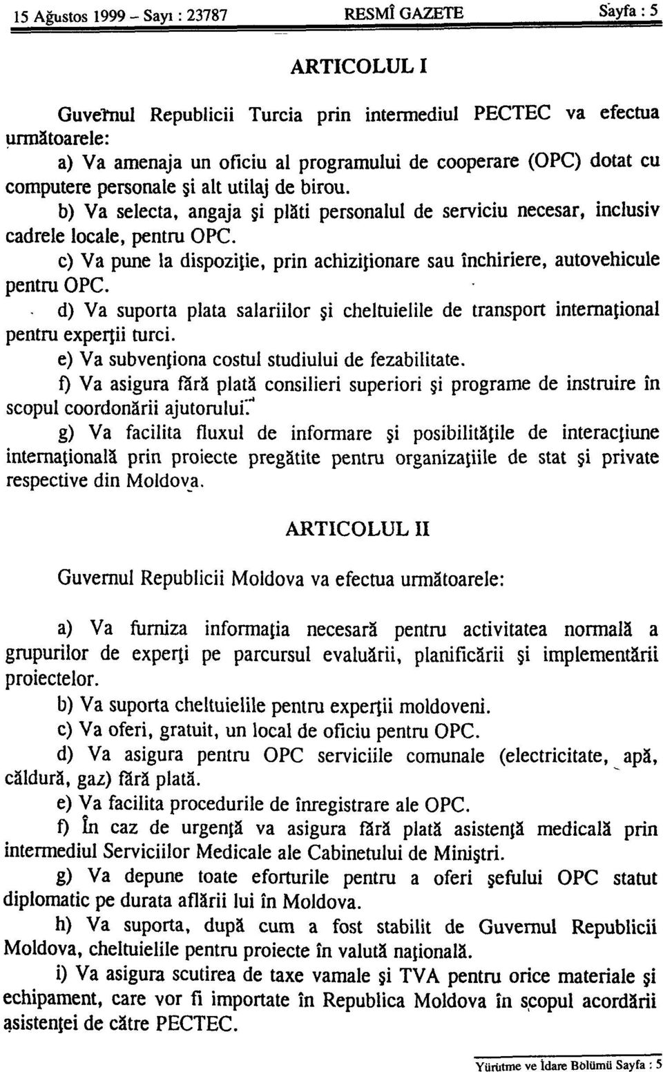 c) Va pune la dispozitie, prin achizifionare sau inchiriere, autovehicule pentru OPC. d) Va suporta plata salariilor si cheltuielile de transpon international pentru experjii turci.