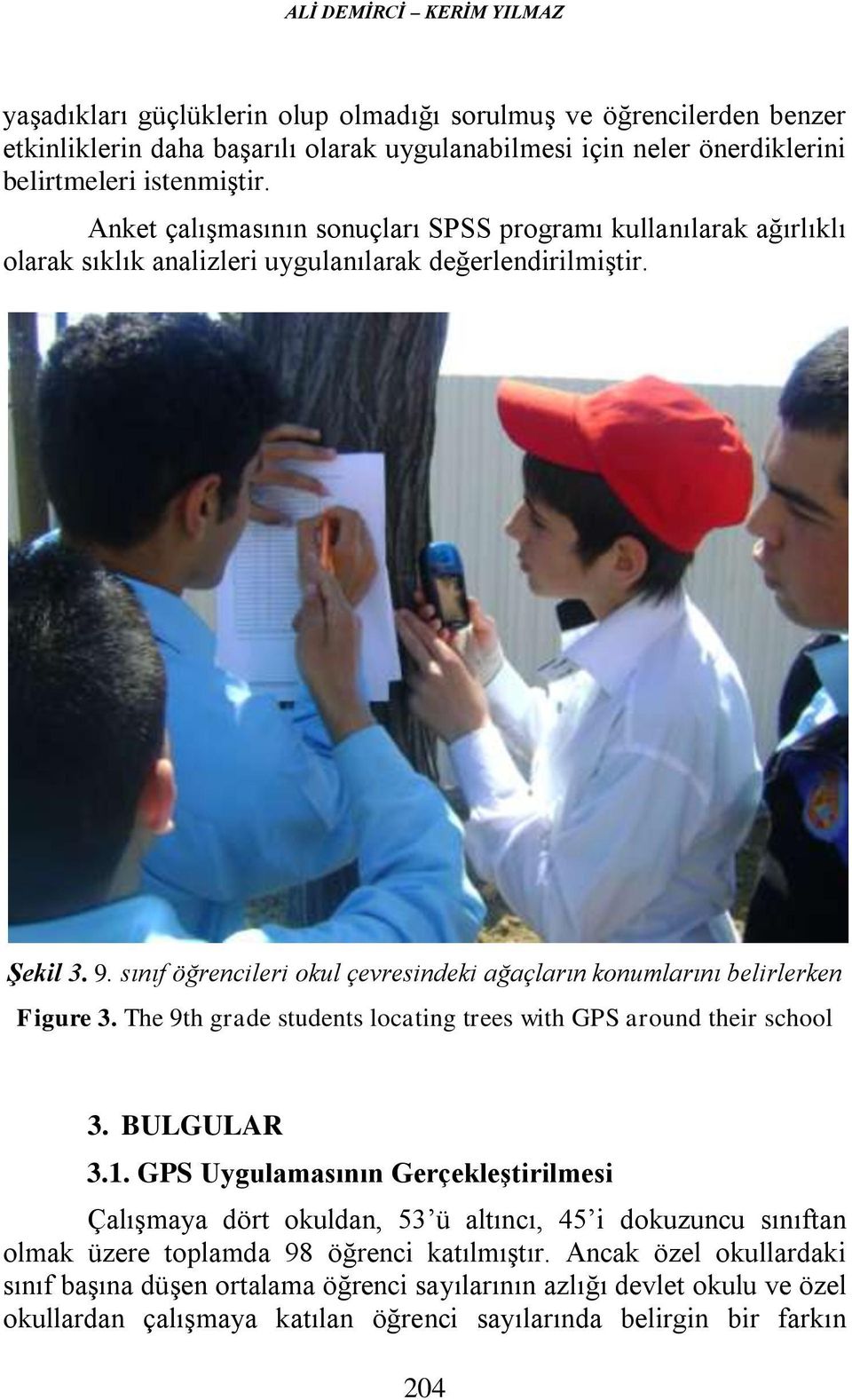 sınıf öğrencileri okul çevresindeki ağaçların konumlarını belirlerken Figure 3. The 9th grade students locating trees with GPS around their school 3. BULGULAR 3.1.