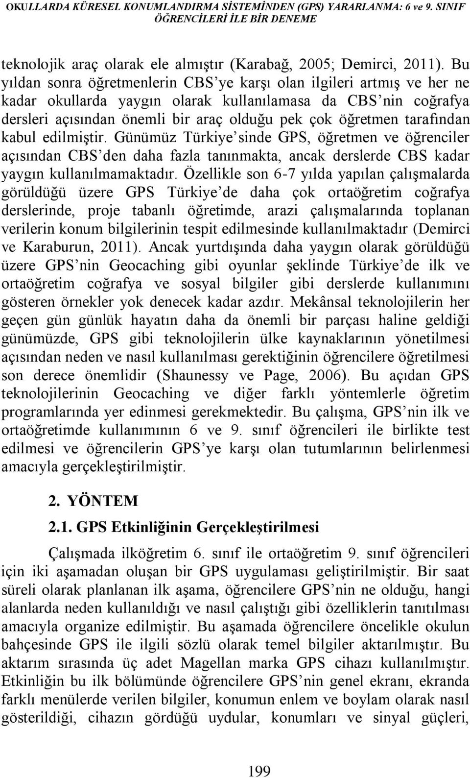 tarafından kabul edilmiştir. Günümüz Türkiye sinde GPS, öğretmen ve öğrenciler açısından CBS den daha fazla tanınmakta, ancak derslerde CBS kadar yaygın kullanılmamaktadır.