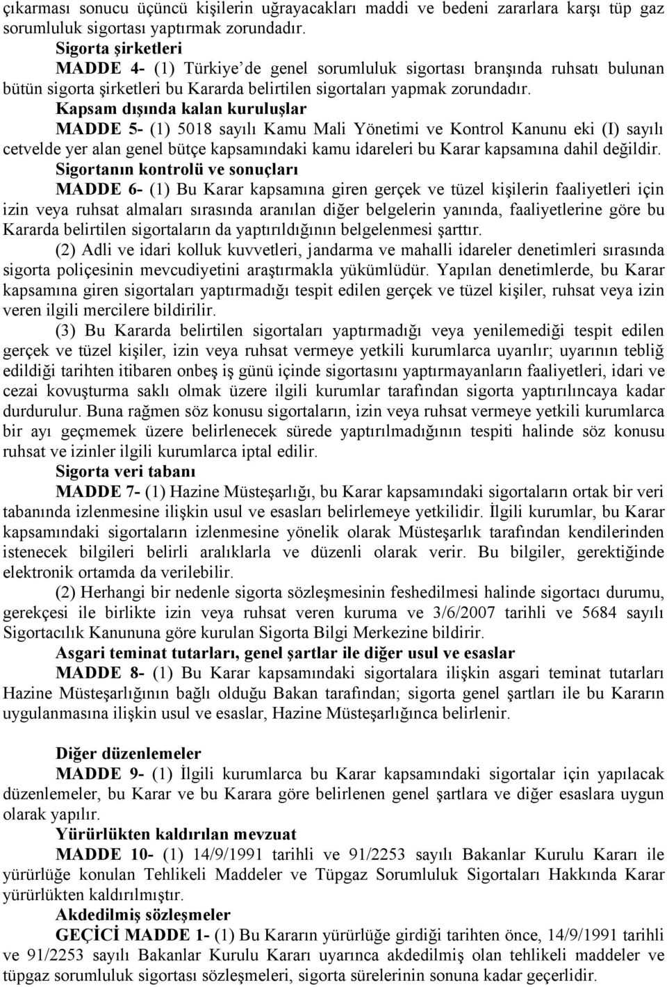 Kapsam dışında kalan kuruluşlar MADDE 5- (1) 5018 sayılı Kamu Mali Yönetimi ve Kontrol Kanunu eki (I) sayılı cetvelde yer alan genel bütçe kapsamındaki kamu idareleri bu Karar kapsamına dahil