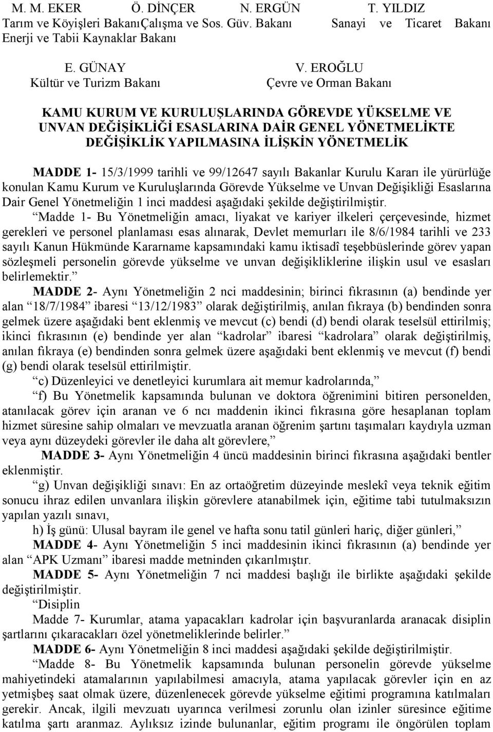 MADDE 1-15/3/1999 tarihli ve 99/12647 sayılı Bakanlar Kurulu Kararı ile yürürlüğe konulan Kamu Kurum ve Kuruluşlarında Görevde Yükselme ve Unvan Değişikliği Esaslarına Dair Genel Yönetmeliğin 1 inci