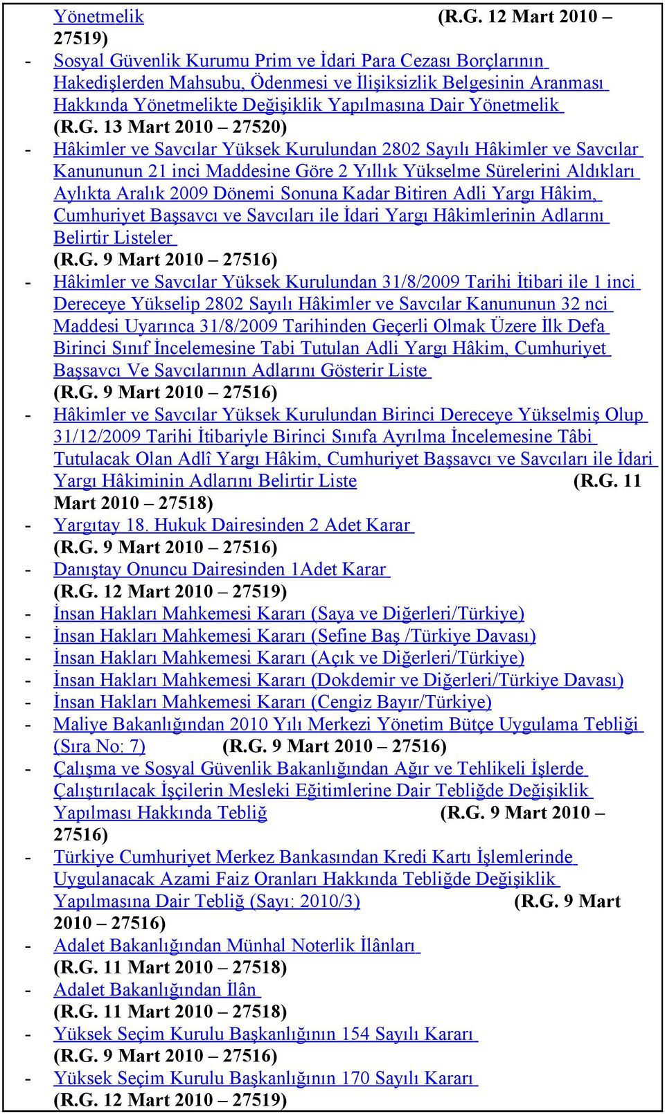 Dair  13 Mart 2010 27520) - Hâkimler ve Savcılar Yüksek Kurulundan 2802 Sayılı Hâkimler ve Savcılar Kanununun 21 inci Maddesine Göre 2 Yıllık Yükselme Sürelerini Aldıkları Aylıkta Aralık 2009 Dönemi