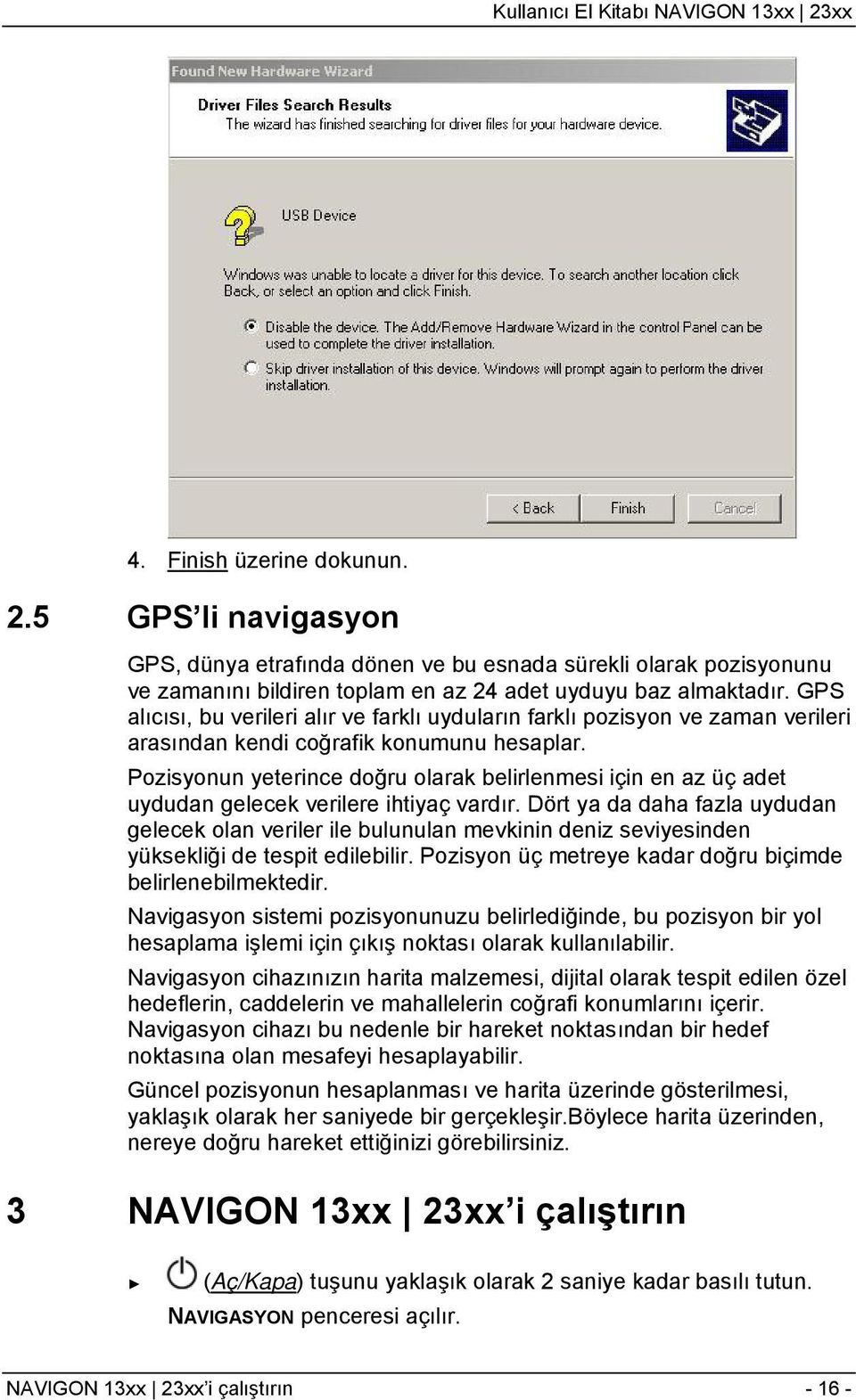 Pozisyonun yeterince doğru olarak belirlenmesi için en az üç adet uydudan gelecek verilere ihtiyaç vardır.