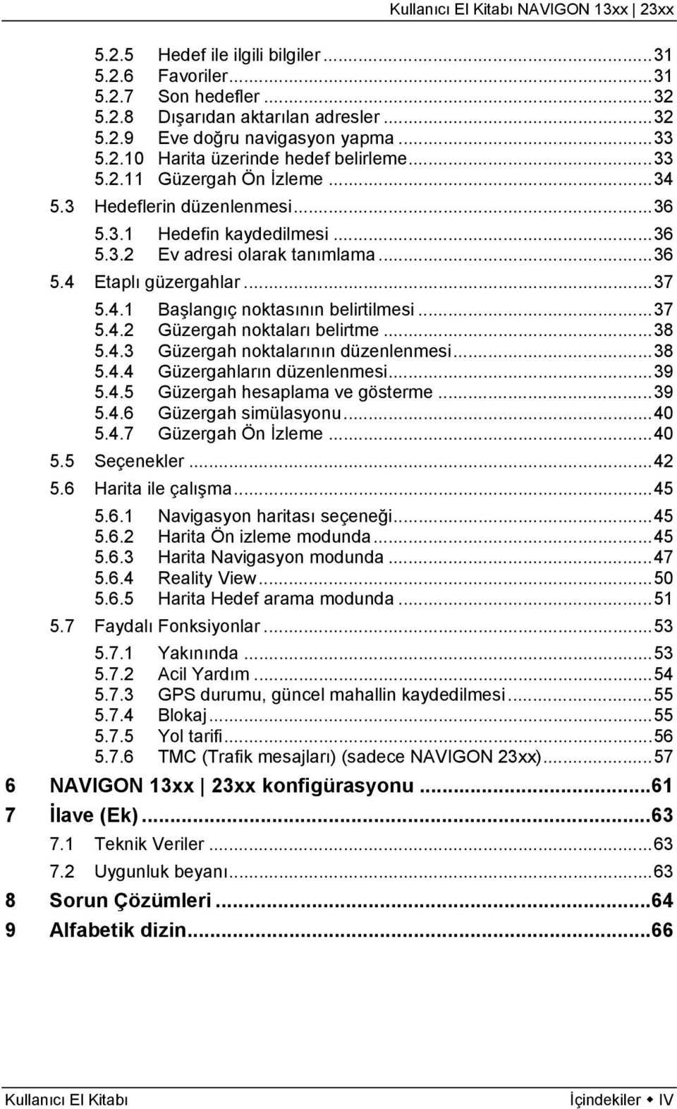 ..37 5.4.2 Güzergah noktaları belirtme...38 5.4.3 Güzergah noktalarının düzenlenmesi...38 5.4.4 Güzergahların düzenlenmesi...39 5.4.5 Güzergah hesaplama ve gösterme...39 5.4.6 Güzergah simülasyonu.