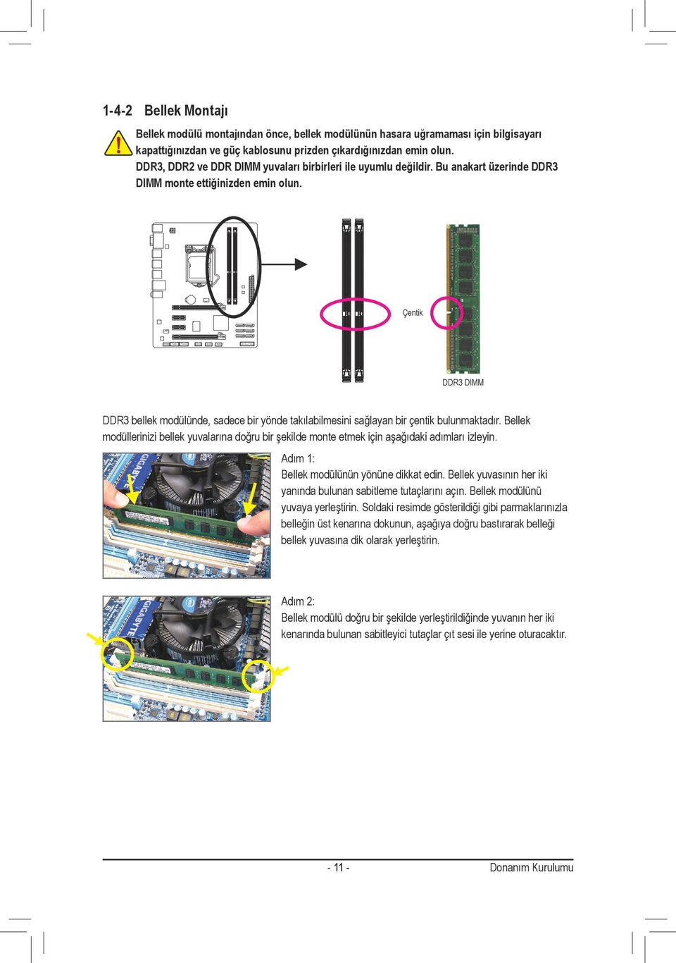 Çentik DDR3 DIMM DDR3 bellek modülünde, sadece bir yönde takılabilmesini sağlayan bir çentik bulunmaktadır.