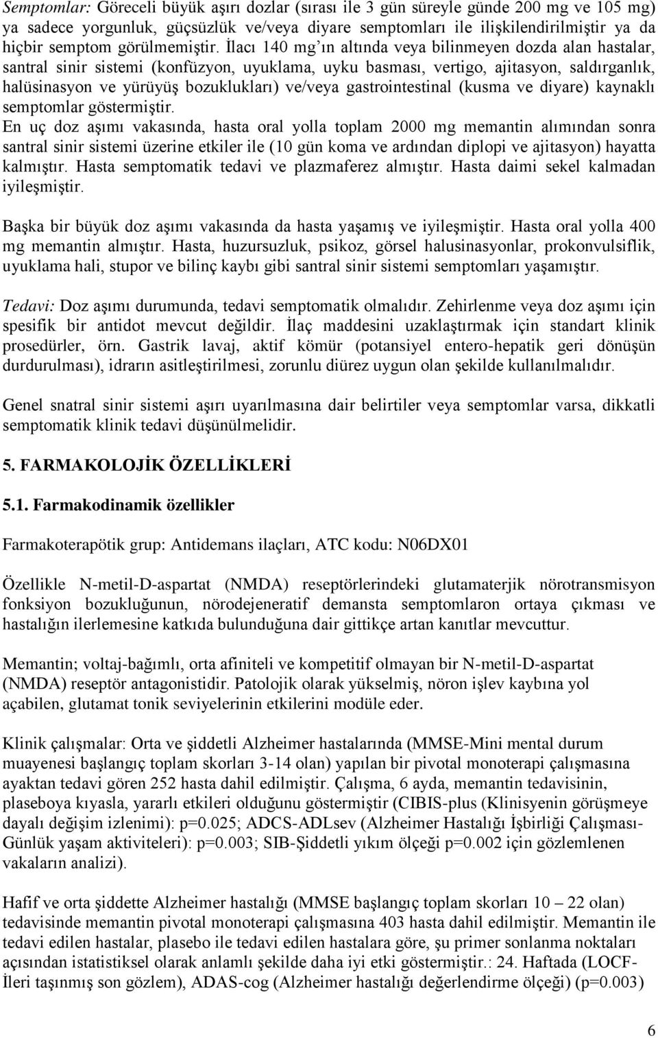 İlacı 140 mg ın altında veya bilinmeyen dozda alan hastalar, santral sinir sistemi (konfüzyon, uyuklama, uyku basması, vertigo, ajitasyon, saldırganlık, halüsinasyon ve yürüyüş bozuklukları) ve/veya