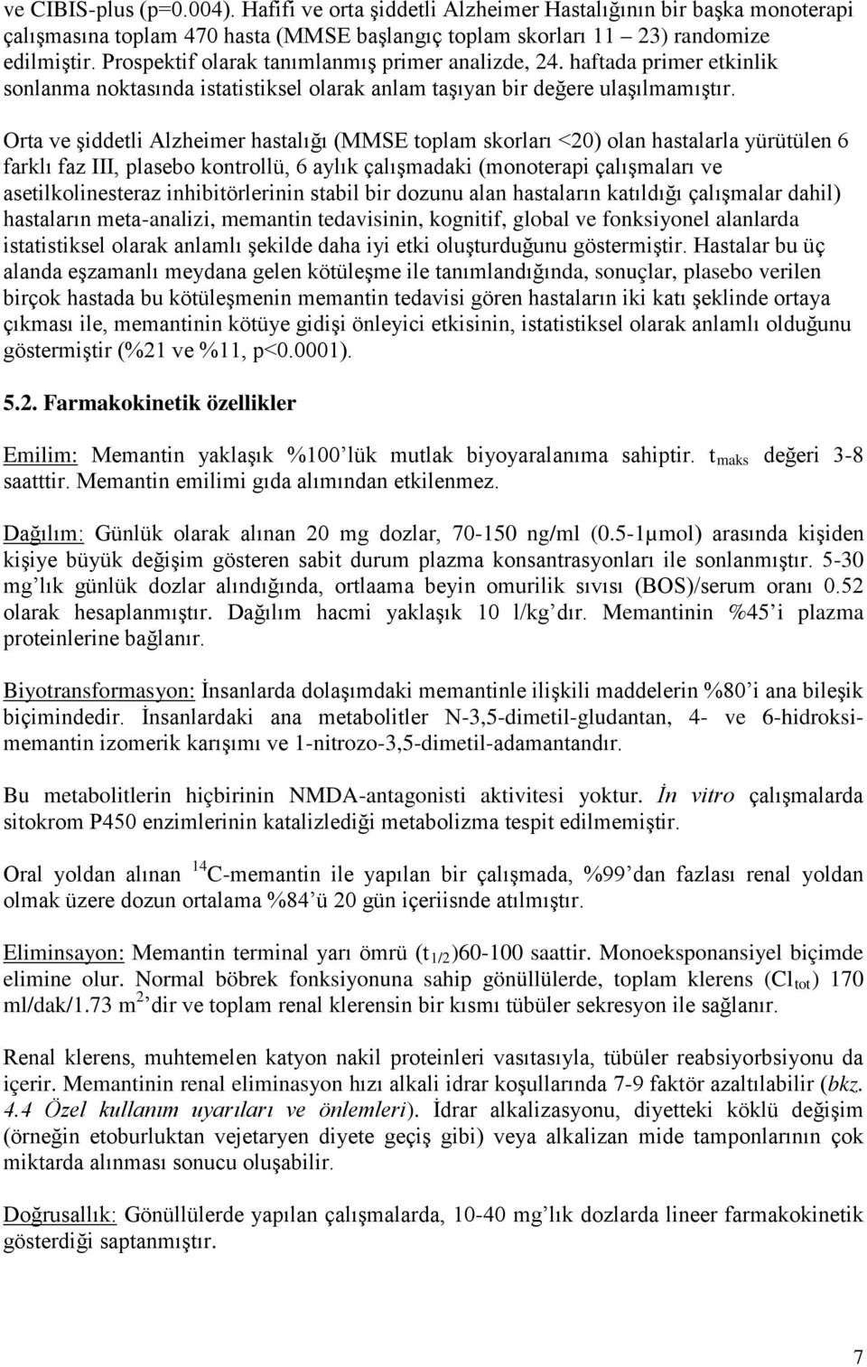 Orta ve şiddetli Alzheimer hastalığı (MMSE toplam skorları <20) olan hastalarla yürütülen 6 farklı faz III, plasebo kontrollü, 6 aylık çalışmadaki (monoterapi çalışmaları ve asetilkolinesteraz