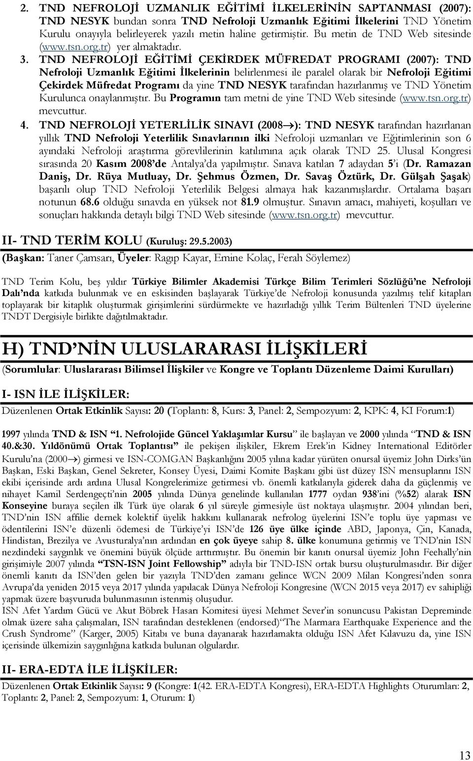 TND NEFROLOJİ EĞİTİMİ ÇEKİRDEK MÜFREDAT PROGRAMI (2007): TND Nefroloji Uzmanlık Eğitimi İlkelerinin belirlenmesi ile paralel olarak bir Nefroloji Eğitimi Çekirdek Müfredat Programı da yine TND NESYK