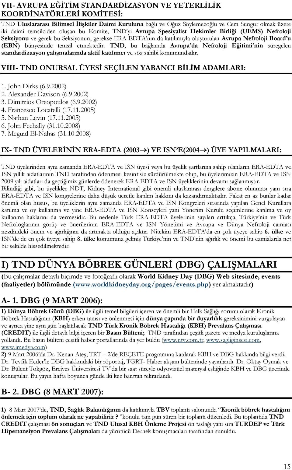 (EBN) bünyesinde temsil etmektedir. TND, bu bağlamda Avrupa da Nefroloji Eğitimi nin süregelen standardizasyon çalışmalarında aktif katılımcı ve söz sahibi konumundadır.