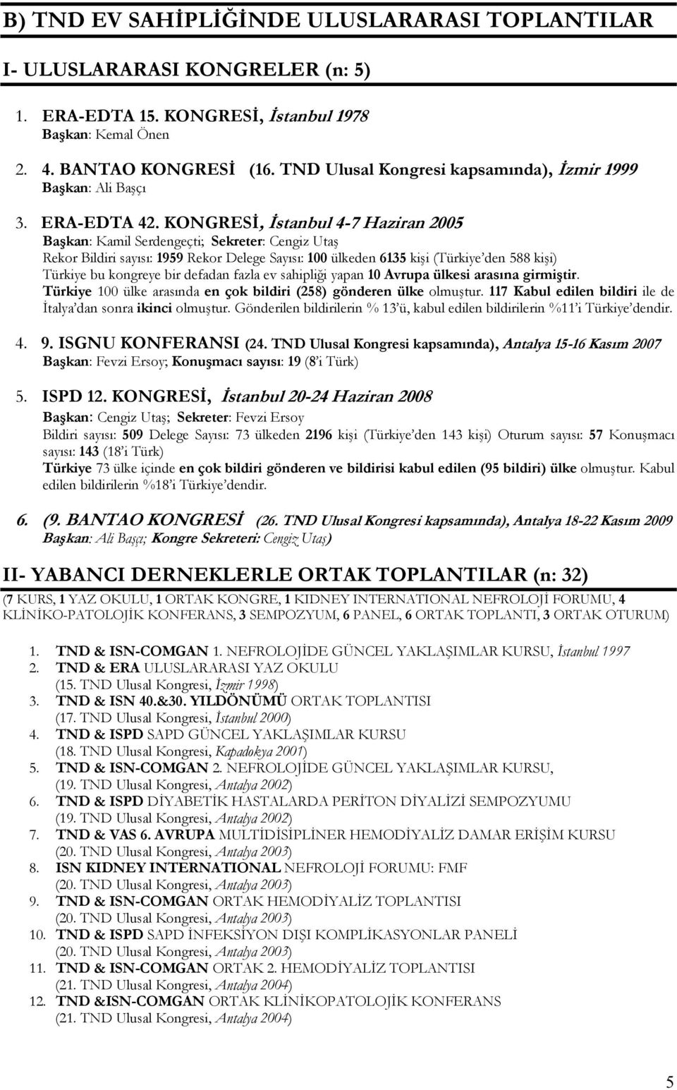 KONGRESİ, İstanbul 4-7 Haziran 2005 Başkan: Kamil Serdengeçti; Sekreter: Cengiz Utaş Rekor Bildiri sayısı: 1959 Rekor Delege Sayısı: 100 ülkeden 6135 kişi (Türkiye den 588 kişi) Türkiye bu kongreye