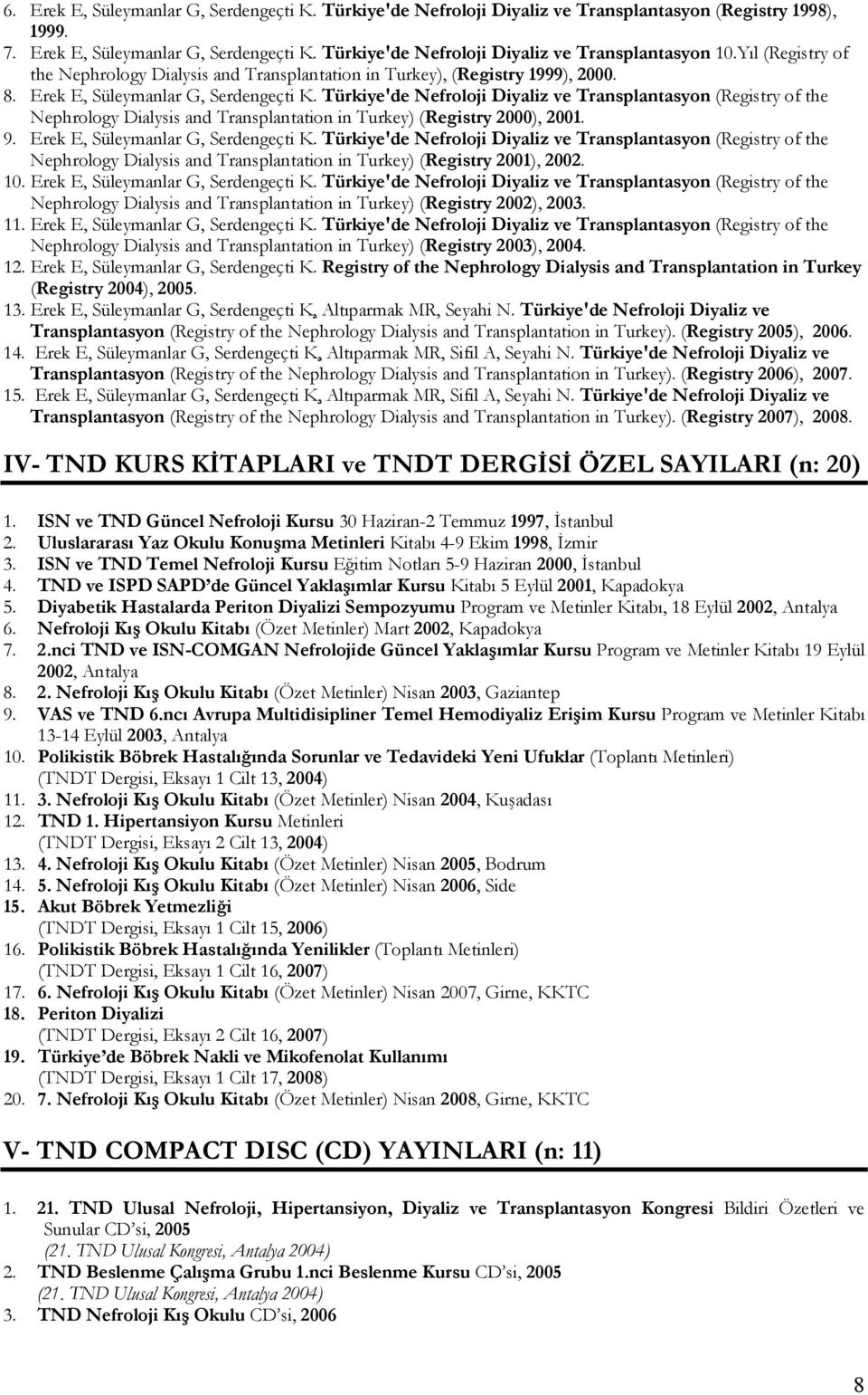 Türkiye'de Nefroloji Diyaliz ve Transplantasyon (Registry of the Nephrology Dialysis and Transplantation in Turkey) (Registry 2000), 2001. 9. Erek E, Süleymanlar G, Serdengeçti K.