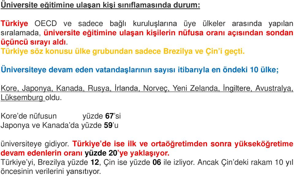 Üniversiteye devam eden vatandaşlarının sayısı itibarıyla en öndeki 10 ülke; Kore, Japonya, Kanada, Rusya, İrlanda, Norveç, Yeni Zelanda, İngiltere, Avustralya, Lüksemburg oldu.