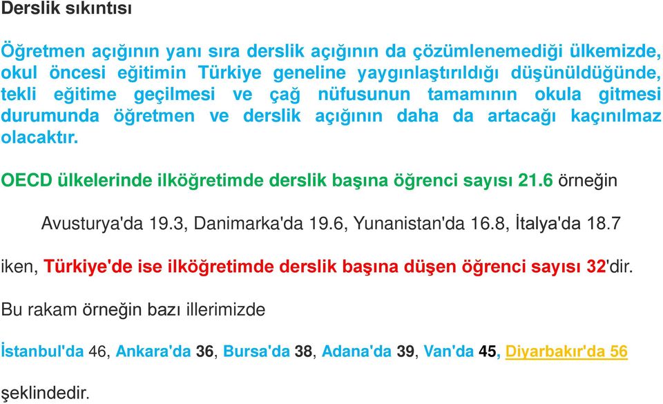 OECD ülkelerinde ilköğretimde derslik başına öğrenci sayısı 21.6 örneğin Avusturya'da 19.3, Danimarka'da 19.6, Yunanistan'da 16.8, İtalya'da 18.