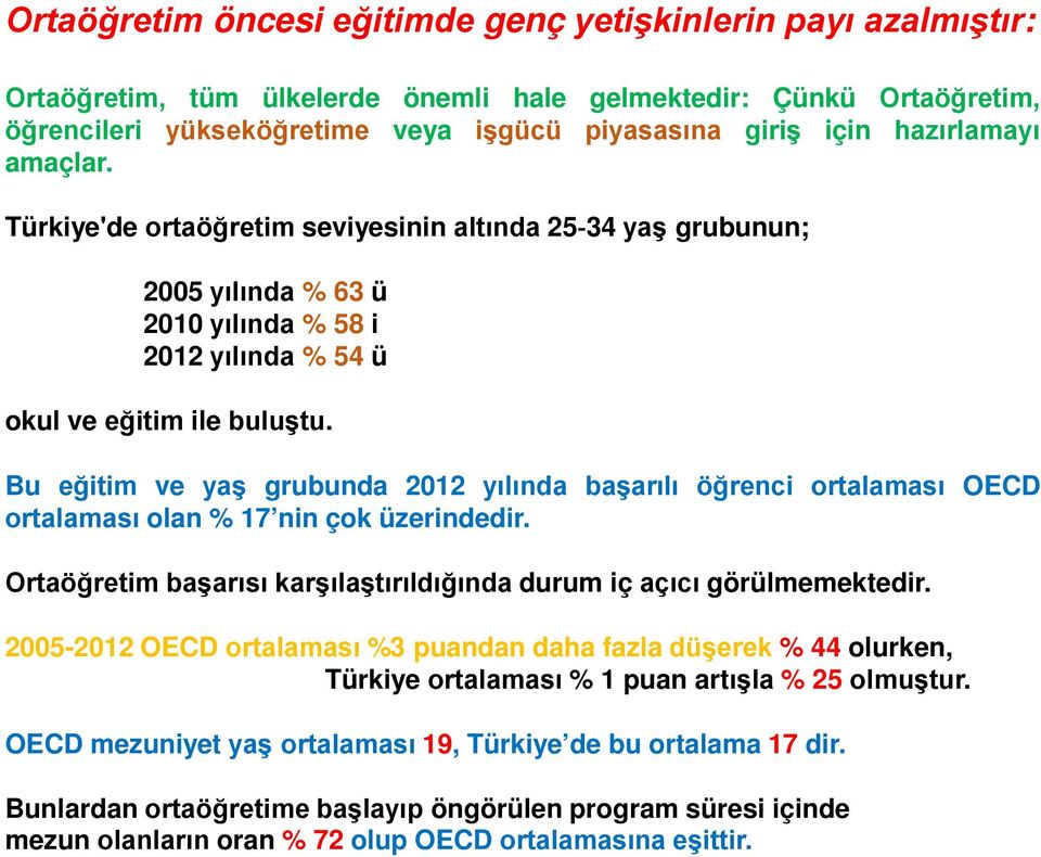 Bu eğitim ve yaş grubunda 2012 yılında başarılı öğrenci ortalaması OECD ortalaması olan % 17 nin çok üzerindedir. Ortaöğretim başarısı karşılaştırıldığında durum iç açıcı görülmemektedir.