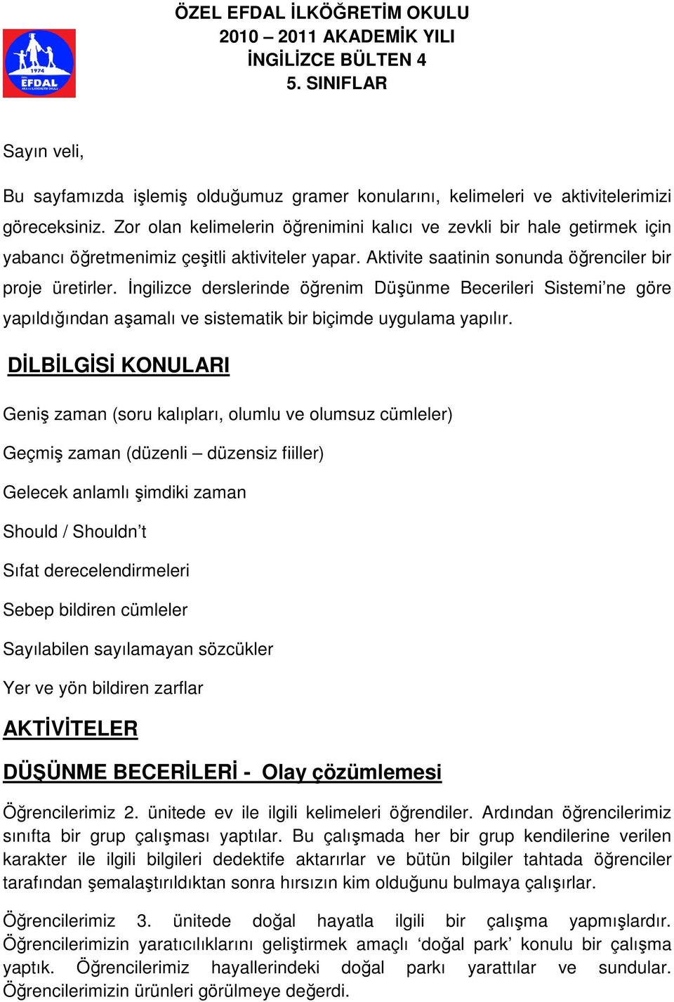 İngilizce derslerinde öğrenim Düşünme Becerileri Sistemi ne göre yapıldığından aşamalı ve sistematik bir biçimde uygulama yapılır.