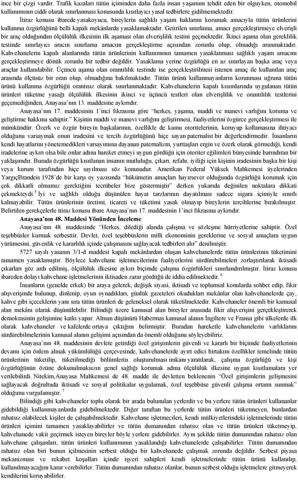 İtiraz konusu ibarede yasakoyucu, bireylerin sağlıklı yaşam haklarını korumak amacıyla tütün ürünlerini kullanma özgürlüğünü belli kapalı mekânlarda yasaklamaktadır.