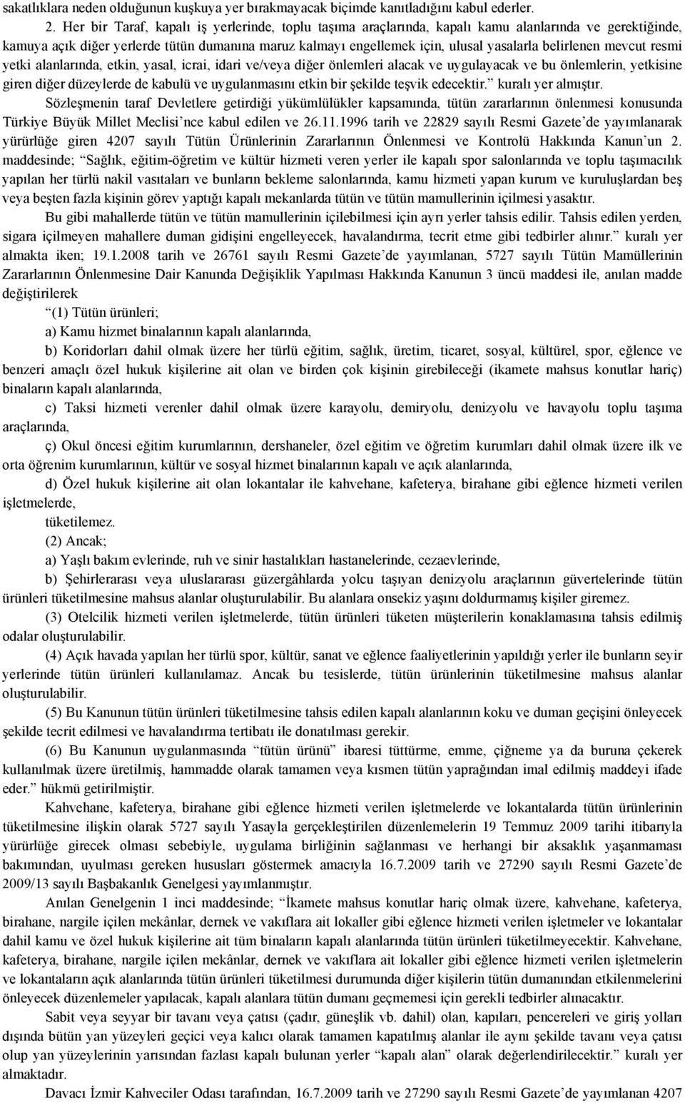 belirlenen mevcut resmi yetki alanlarında, etkin, yasal, icrai, idari ve/veya diğer önlemleri alacak ve uygulayacak ve bu önlemlerin, yetkisine giren diğer düzeylerde de kabulü ve uygulanmasını etkin