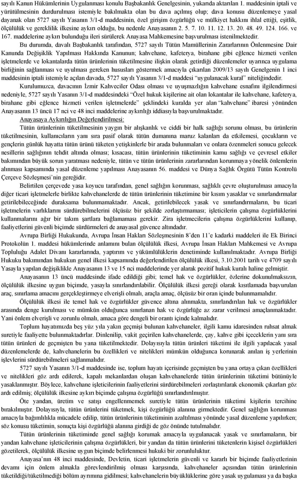 özgürlüğü ve mülkiyet hakkını ihlal ettiği, eşitlik, ölçülülük ve gereklilik ilkesine aykırı olduğu, bu nedenle Anayasanın 2. 5. 7. 10. 11. 12. 13. 20. 48. 49. 124. 166. ve 167.