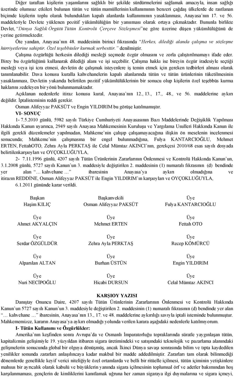 maddeleriyle Devlete yüklenen pozitif yükümlülüğün bir yansıması olarak ortaya çıkmaktadır.