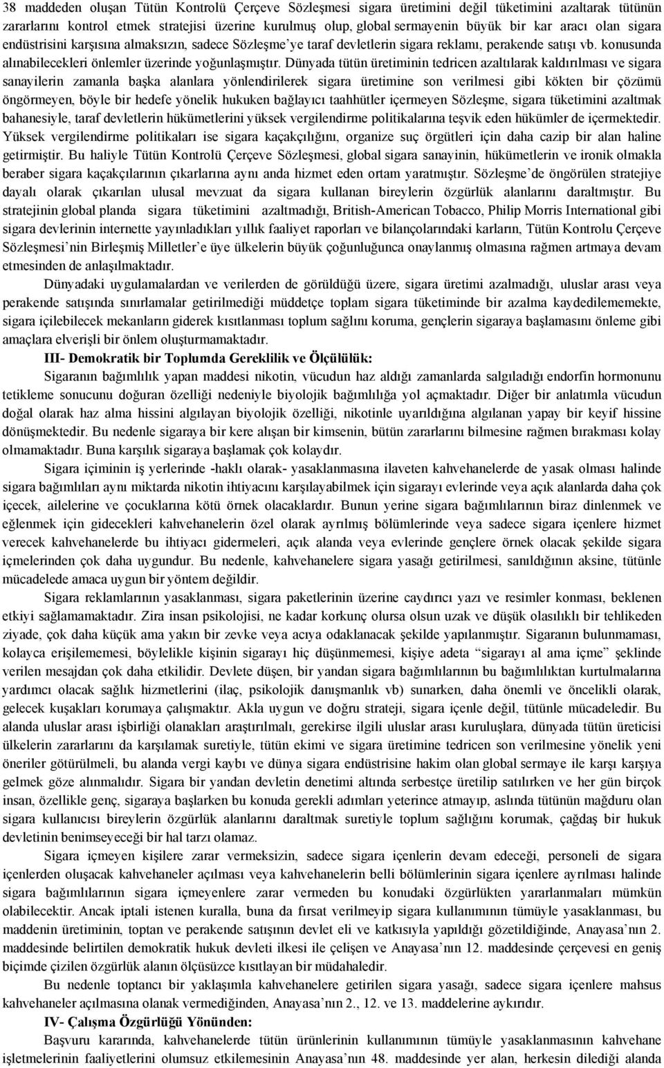 Dünyada tütün üretiminin tedricen azaltılarak kaldırılması ve sigara sanayilerin zamanla başka alanlara yönlendirilerek sigara üretimine son verilmesi gibi kökten bir çözümü öngörmeyen, böyle bir