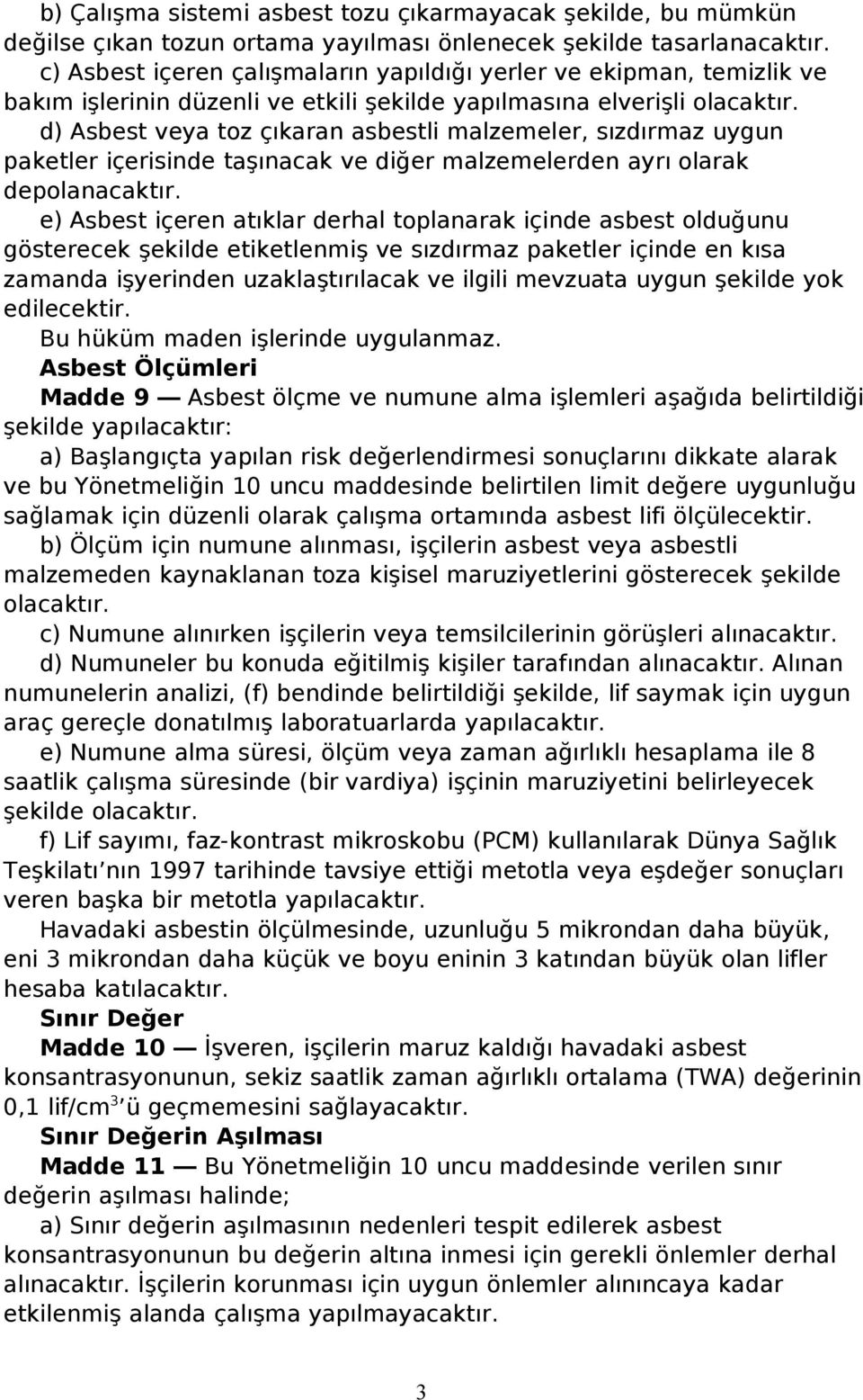 d) Asbest veya toz çıkaran asbestli malzemeler, sızdırmaz uygun paketler içerisinde taşınacak ve diğer malzemelerden ayrı olarak depolanacaktır.