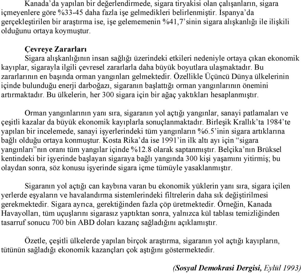 Çevreye Zararları Sigara alışkanlığının insan sağlığı üzerindeki etkileri nedeniyle ortaya çıkan ekonomik kayıplar, sigarayla ilgili çevresel zararlarla daha büyük boyutlara ulaşmaktadır.