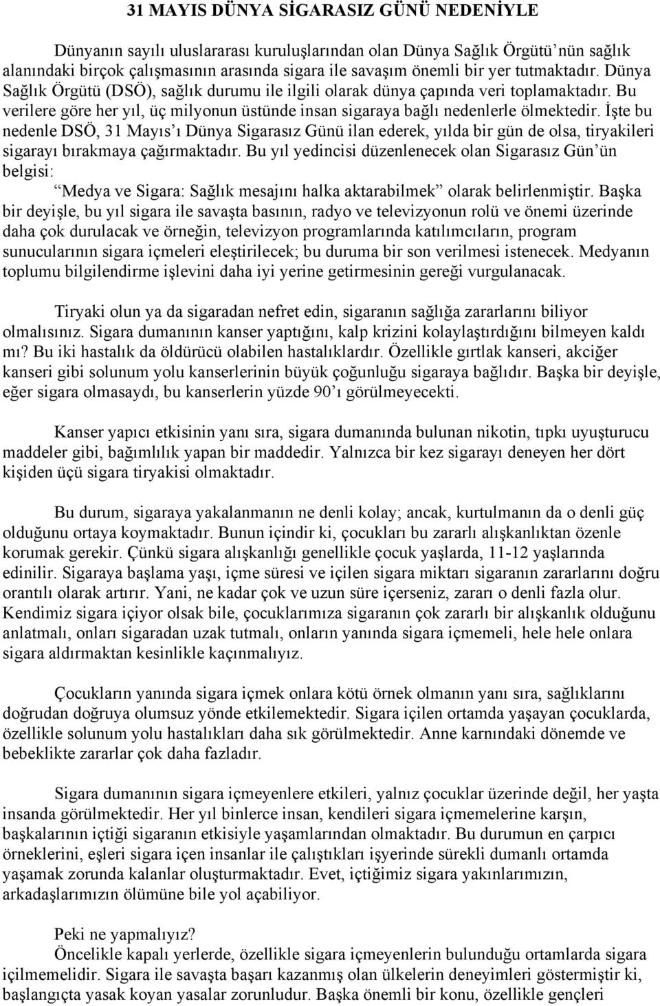 İşte bu nedenle DSÖ, 31 Mayıs ı Dünya Sigarasız Günü ilan ederek, yılda bir gün de olsa, tiryakileri sigarayı bırakmaya çağırmaktadır.