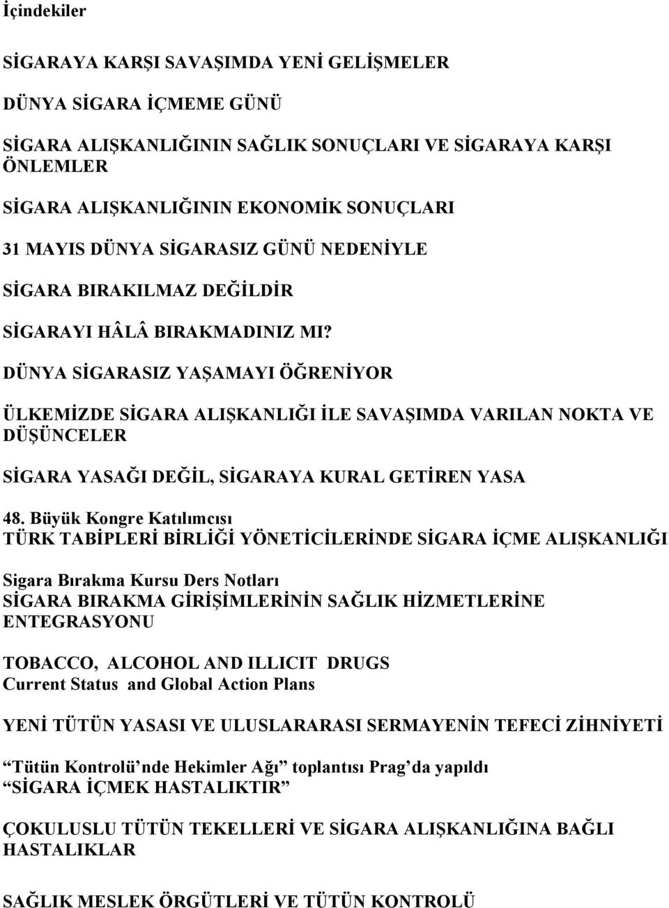 DÜNYA SİGARASIZ YAŞAMAYI ÖĞRENİYOR ÜLKEMİZDE SİGARA ALIŞKANLIĞI İLE SAVAŞIMDA VARILAN NOKTA VE DÜŞÜNCELER SİGARA YASAĞI DEĞİL, SİGARAYA KURAL GETİREN YASA 48.