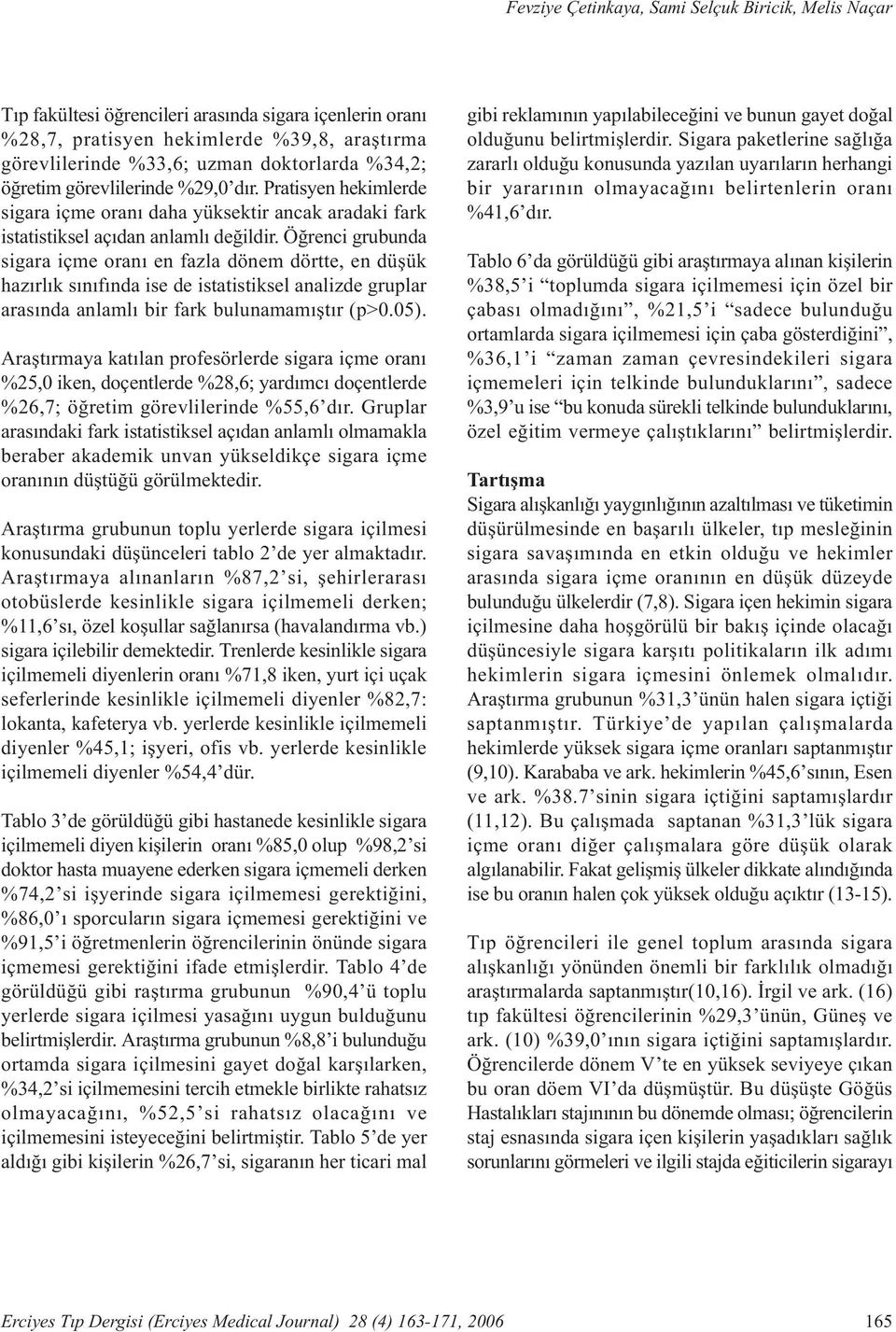 Öðrenci grubunda sigara içme oraný en fazla dönem dörtte, en düþük hazýrlýk sýnýfýnda ise de istatistiksel analizde gruplar arasýnda anlamlý bir fark bulunamamýþtýr (p>0.05).