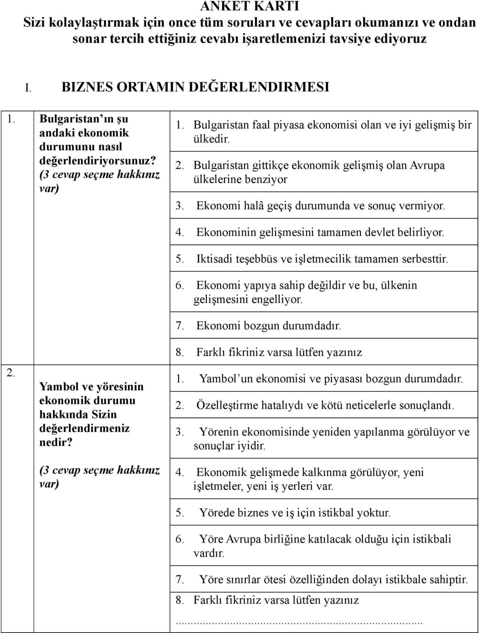 Bulgaristan gittikçe ekonomik gelişmiş olan Avrupa ülkelerine benziyor 3. Ekonomi halâ geçiş durumunda ve sonuç vermiyor. 2. Yambol ve yöresinin ekonomik durumu hakkında Sizin değerlendirmeniz nedir?